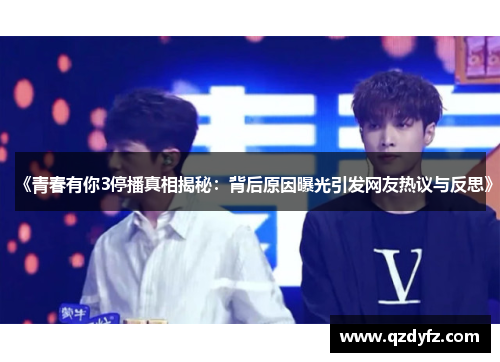 《青春有你3停播真相揭秘：背后原因曝光引发网友热议与反思》